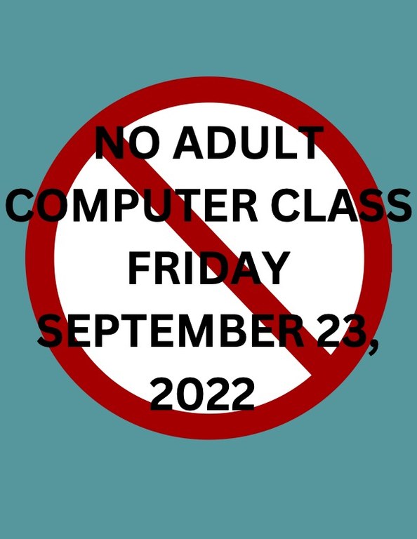 NO ADULT COMPUTER CLASS FRIDAY SEPTEMBER 23, 2022.jpg